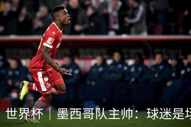 世界杯｜墨西哥队主帅：球迷是场上“第12人”