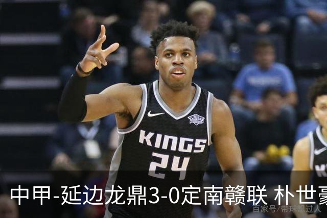 中甲-延边龙鼎3-0定南赣联 朴世豪、福布斯破门乔瓦尼造点+点射