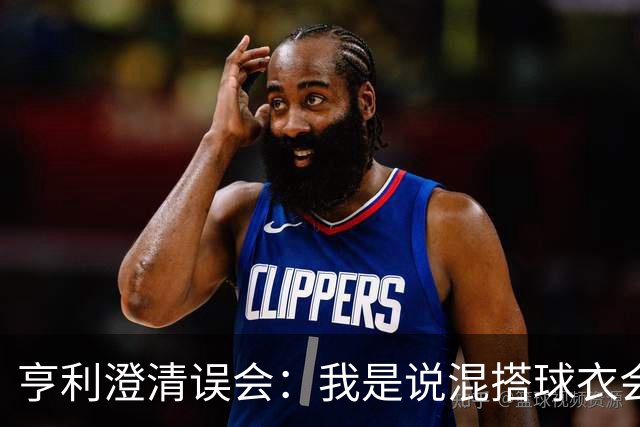 亨利澄清误会：我是说混搭球衣会带来厄运，并不是说尼日利亚坏话