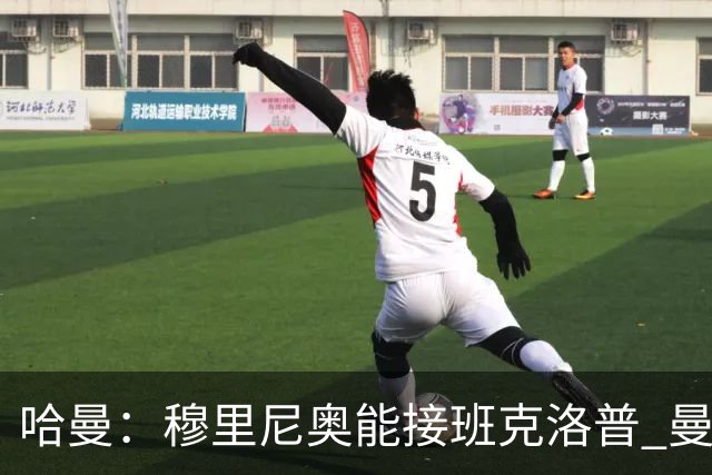 哈曼：穆里尼奥能接班克洛普 曼联例子不可接受