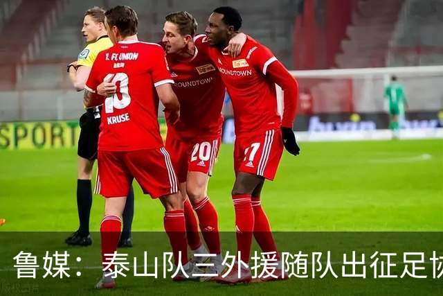 鲁媒：泰山队三外援随队出征足协杯，克雷桑还无法参加完整合练